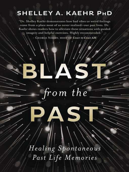 Title details for Blast from the Past: Healing Spontaneous Past Life Memories by Shelley A. Kaehr - Available